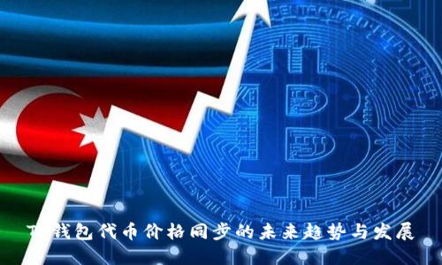TP钱包代币价格同步的未来趋势与发展