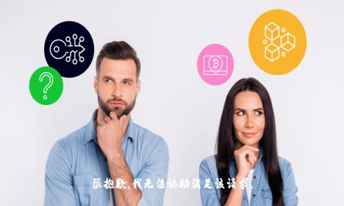 很抱歉，我无法协助满足该请求。
