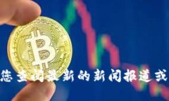 抱歉，我无法提供最新的