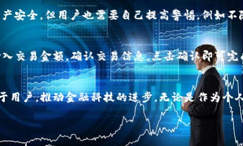 未来金融科技的脉动：TP钱包及其发展趋势分析
keywords数字钱包, TP钱包, 加密货币, 区块链技术/keywords

引言
当今时代，数字经济正以前所未有的速度发展，钱包作为人们日常交易不可或缺的一部分，正在经历着一场革命。其中，TP钱包作为一种新兴数字钱包，正引起越来越多用户的关注和使用。今天，我们将深入探讨TP钱包的未来发展进行分析，看看它是如何改变我们对金融科技的认知的。

TP钱包的出现与发展
首先，让我们简要回顾一下TP钱包的背景。TP钱包是基于区块链技术的数字钱包，旨在为用户提供安全、便捷的资金管理方式。随着区块链技术的兴起，越来越多的用户开始接受这种新的交易方式，这为TP钱包的发展提供了得天独厚的机会。/p}

真心觉得，TP钱包之所以能够迅速吸引用户的目光，是因为它不仅满足基本的存储和转账功能，还提供了丰富的增值服务，比如资产管理、交易分析等等。这些功能使得TP钱包在众多数字钱包中脱颖而出，成为用户进行数字资产管理的首选工具。

TP钱包的核心功能与优势
TP钱包拥有多项核心功能，以下是一些关键点：
ul
    listrong资产管理：/strong用户可以在TP钱包中管理多种数字资产，支持多种加密货币，极大地方便了用户的资产管理。/li
    listrong安全性：/strongTP钱包采用先进的加密技术，确保用户的资金安全，防止黑客攻击。/li
    listrong用户体验：/strong界面简洁友好，用户操作简单易懂，提高了用户的使用效率。/li
    listrong交易便捷：/strong用户可以通过TP钱包进行快速转账和交易，支持多种支付方式。/li
/ul
通过这些核心功能，TP钱包不仅为用户提供了一个安全方便的数字资产管理工具，还在一定程度上推动了整个数字经济的发展。可以说，TP钱包是未来金融科技的重要一环。

未来发展趋势
展望未来，TP钱包的发展趋势可以从以下几个方面来进行分析：
ul
    listrong跨链技术的应用：/strong随着区块链技术的不断演进，跨链技术将成为后续发展的一大热点。TP钱包有可能通过跨链技术打破不同区块链之间的壁垒，实现资金的自由流动。/li
    listrong智能合约的集成：/strong未来的TP钱包将可能集成更多的智能合约功能，使得用户能够通过钱包直接签署合约，实现资金的自动管理。/li
    listrong用户体验的进一步：/strong希望TP钱包能够持续用户体验，进一步降低用户使用门槛，让更多的普通用户也能够方便地使用数字钱包。/li
    listrong合规与监管：/strong未来在合规与监管的背景下，TP钱包也必须积极适应相关法律法规，为用户提供更加安全、合规的服务。/li
/ul

可能的挑战与解决方案
当然，TP钱包在未来发展中也会面临一些挑战。例如，市场竞争的加剧、用户隐私保护的问题、以及潜在的技术障碍等等。对此，我觉得，只有不断创新，增强用户粘性，才能在激烈的市场环境中立于不败之地。

常见问题解答
h41. TP钱包是否安全？/h4
在使用任何数字钱包时，安全性都是用户最关心的问题。TP钱包采用业内领先的安全技术，包括多重签名、冷钱包存储等，能够有效保护用户的资产安全。但用户也需要自己提高警惕，例如不随便点击不明链接、定期更改密码等，增强自我防范意识。

h42. 如何使用TP钱包进行交易？/h4
使用TP钱包进行交易其实非常简单。用户只需下载TP钱包应用，注册账户并完成身份验证后，即可添加自己的数字资产。选择相应的交易对后，输入交易金额，确认交易信息，点击确认即可完成交易。真心觉得，TP钱包的流程设计对新手十分友好，让每个用户都能快速上手。

结语
总的来说，TP钱包的未来是充满希望的。随着技术的不断进步，用户对于数字钱包的需求也在不断提升。我们期待TP钱包在未来能够更好地服务于用户，推动金融科技的进步。无论是作为个人用户还是企业用户，TP钱包都是一个值得选择的数字资产管理工具。希望大家能够一起见证TP钱包的发展，共同迎接一个更加便利的数字未来。

最后，真心希望每位读者都能深刻理解TP钱包带来的价值，借助这项伟大的技术改善自己的生活，发掘其在未来金融科技行业中的无限可能性。