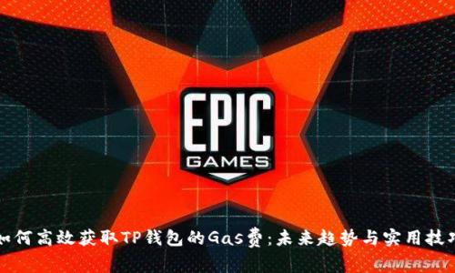 如何高效获取TP钱包的Gas费：未来趋势与实用技巧