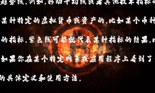 关于“虚拟币紫色的线”的含义，实际上这可能涉及到多种不同的解释，具体还是要根据上下文来判断。以下是几个可能的解释：

1. **价格趋势线**：在许多虚拟货币交易平台或者分析工具中，紫色线可能代表某一特定的价格趋势线。例如，移动平均线或者其他技术指标的线。在这种情境下，紫色的线色彩可能是用来区分于其他颜色的线，比如价格的支撑线或阻力线。

2. **特定币种的标识**：如果是某个平台或者应用中特定的表现方式，紫色的线或许是用来标识某种特定的虚拟货币或资产的，比如某个币种的交易图表，颜色的使用可能是为了更直观地区分不同的币种。

3. **技术分析工具**：在进行技术分析时，交易者和投资人常常使用不同颜色的线条来代表不同的指标。紫色线可能就代表某种指标的结果，比如RSI（相对强弱指数）或者MACD（收敛发散指数）的计算结果。

4. **个人或品牌的识别**：有些分析师或平台会选择特定颜色来作为个人或者品牌的识别标志。如果你在某个特定网页或应用程序上看到了紫色的线，那它可能只是该平台设计风格的一部分。

若要更详细解释，建议查看相关交易平台的使用帮助文档或在线社区，了解该平台对于颜色线条的具体定义和使用方法。