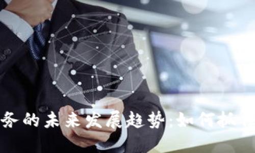 比特币虚拟服务的未来发展趋势：如何抓住数字货币浪潮