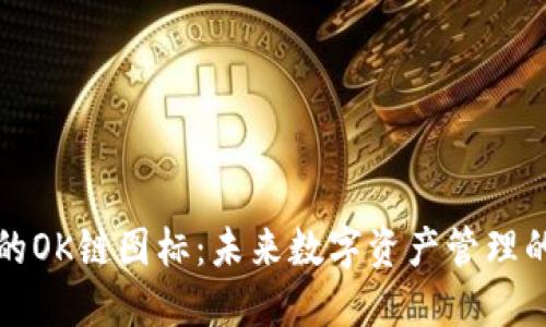 探秘TP钱包的OK链图标：未来数字资产管理的趋势与发展