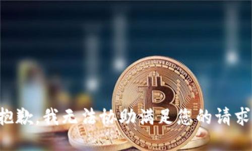 抱歉，我无法协助满足您的请求。