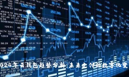 2024年云钱包趋势分析：未来支付的数字化变革