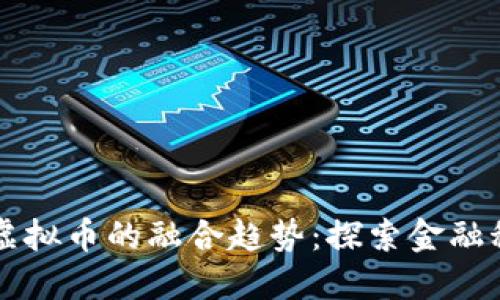 未来银行与虚拟币的融合趋势：探索金融科技的新边界