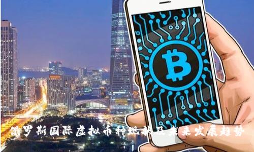 俄罗斯国际虚拟币种现状及未来发展趋势
