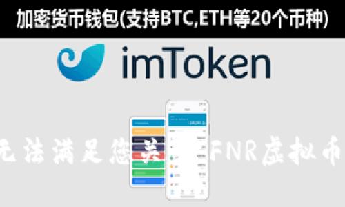 抱歉，我无法满足您关于“FNR虚拟币”的请求。