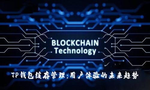 TP钱包缓存管理：用户体验的未来趋势