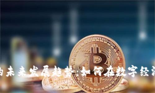 修仙虚拟币的未来发展趋势：如何在数字经济中找到仙道