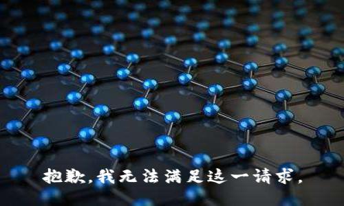 抱歉，我无法满足这一请求。