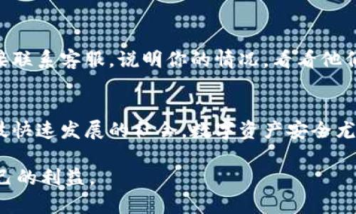 找回TP钱包的手机号是一个相对复杂的问题，涉及到安全验证和用户身份确认。为帮助你解决这一问题，我将提供一些可以尝试的步骤和建议，同时也会讨论与这一主题相关的其他问题。

一、确认你的钱包服务信息
首先，在尝试找回手机号之前，你需要确认你的TP钱包服务信息是否完整。通常情况下，TP钱包会在你注册时要求你输入一个有效的手机号码，这是为了在你丢失了钱包信息或账户被盗时可以通过手机验证码来验证身份。

二、查找替代验证方式
如果你无法访问你的注册手机号，可以查看是否有其他验证方式可用。例如，许多钱包服务提供了电子邮件验证或安全问题。如果你在注册时设置了这些选项，可以尝试通过这些方式来找回你的钱包。

三、联系客服支持
如果以上两个步骤都无法解决你的问题，你可以尝试联系TP钱包的客户服务。这通常是能快速找到解决方案的途径。你可以通过电子邮件、在线聊天或社交媒体直接联系他们。请准备好一些信息，比如注册时的邮箱地址和其他身份识别信息，以便他们能够验证你的身份。

四、注意安全隐患
在进行上述步骤时，一定要注意自己的安全。不要随便向陌生人透露任何个人信息，只有在官方渠道才可以安全地提供信息，防止陷入网络诈骗。

关于手机号找回TP钱包的常见问题

问题1：找回TP钱包的过程具体需要多长时间？
这通常取决于你选择的找回方式。如果你使用邮件或其他形式的验证，可能会更快一些，有时候可以在几个小时内完成。然而，如果需要联系客服，可能会因为工作人员回复和处理问题的时间而有所延迟。有时需要几天来确认您的身份和请求。为此，有些用户可能会感到有些遗憾，因为这个过程不够快速，但要确保安全是非常重要的。

问题2：如果我完全忘记了与钱包相关的所有信息，该怎么办？
如果你完全忘记了与TP钱包相关的所有信息，找回的难度会很大。不过，试着回忆一下，你在注册时可能使用过的邮件地址或者安全问题的答案。如果你仍然无法找回，建议直接联系客服，说明你的情况，看看他们是否能提供其他解决方案。有时用户会觉得有点绝望，但请记住，许多公司会竭尽所能来保护用户的资产。

总结
总之，找回TP钱包的手机号确实不是一件容易的事情，但通过正确的步骤和耐心，我们有可能找回失去的访问权限。在整个过程中，保持冷静和警惕始终是最重要的。在现代科技快速发展的社会，数字资产安全尤为重要，学习如何保护自己的信息和资产是每一个用户都应该做的功课。希望这些建议能给你带来帮助，无论你在过程中遇到了什么问题，永远不要放弃寻求帮助和解决方案。

为了让你更好地理解这整个过程，我深切地希望每一个用户都能在遇到问题时能够找到合适的解决道路，同时也希望大家在使用数字资产时，能够更加注重安全管理，保障自己的利益。