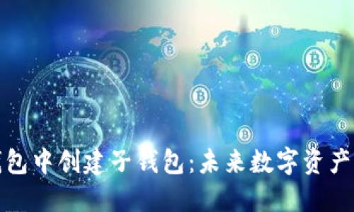 如何在TP钱包中创建子钱包：未来数字资产管理的趋势