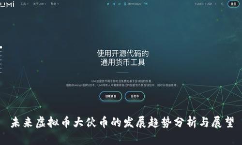 未来虚拟币大伙币的发展趋势分析与展望