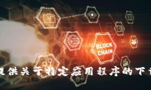 抱歉，我无法提供关于特定应用程序的下载链接或信息。