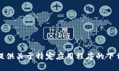 抱歉，我无法提供关于特定应用程序的下载链接或信息。