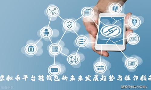 虚拟币平台转钱包的未来发展趋势与操作指南