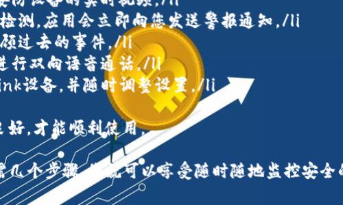 要下载TP安防（通常指TP-Link的安防监控应用）到手机，您可以遵循以下步骤：

步骤1：检查手机系统
首先，请确认您的手机操作系统。TP安防应用通常支持Android和iOS设备。因此，无论您是使用Android手机还是iPhone，请确保您的操作系统满足应用的要求。

步骤2：访问应用商店
根据您的手机系统，访问相应的应用商店：
ul
    listrong对于Android设备：/strong打开Google Play商店。/li
    listrong对于iOS设备：/strong打开App Store。/li
/ul

步骤3：搜索TP安防应用
在应用商店的搜索栏中输入“TP安防”、“TP-Link”或“TP-Link Tapo”等关键词，查找官方应用。这些应用专门用于管理和监控TP-Link的安防摄像头和其他智能设备。

步骤4：下载并安装应用
找到所需的应用后，点击“下载”或“获取”按钮。在下载完成后，应用会自动安装到手机上。您可以在手机的主屏幕或应用列表中找到它。

步骤5：注册或登录账户
打开应用后，您需要创建一个TP-Link账户或使用现有账户登录。注册过程中可能需要您提供一些基本信息，如电子邮件地址和密码。

步骤6：添加安防设备
成功登录后，您可以按照应用内的指南将您的TP-Link安防设备（如摄像头、传感器等）连接到应用中。通常需要扫描设备上的二维码或者输入设备的序列号。

步骤7：享受安防监控服务
完成设备添加后，您就可以通过TP安防应用实时监控您的家或办公室的安全情况。您可以查看实时视频、接收警报通知以及设置各种监控参数。

常见问题
问题1：如果应用无法下载该怎么办？
如果您在下载TP安防应用时遇到问题，可以尝试以下解决方案：
ul
    li检查手机的网络连接是否正常。/li
    li确认手机存储空间是否足够，如果空间不足，请清理手机存储。/li
    li更新手机操作系统至最新版本。/li
    li重启手机，尝试再次下载。/li
/ul
真心觉得，遇到这些问题真的会让人感到困扰，但不要气馁，通常都可以通过简单的步骤解决。

问题2：TP安防应用的主要功能是什么？
TP安防应用提供了一系列强大的功能，以确保您的家居或办公室安全：
ul
    listrong实时监控：/strong可以随时随地通过手机查看安防设备的实时视频。/li
    listrong智能警报：/strong当发生异常情况时，例如运动检测，应用会立即向您发送警报通知。/li
    listrong视频回放：/strong可以查看历史录制的视频，回顾过去的事件。/li
    listrong双向语音：/strong某些设备允许您与周围的人进行双向语音通话。/li
    listrong设备管理：/strong用户可以轻松管理多个TP-Link设备，并随时调整设置。/li
/ul
有点遗憾的是，虽然这些功能非常强大，但仍需确保网络连接良好，才能顺利使用。

综上所述，下载TP安防应用到手机是一个相对简单的过程。只需几个步骤，您就可以享受随时随地监控安全的便利。希望上述内容能帮助您顺利完成下载并熟悉应用功能！