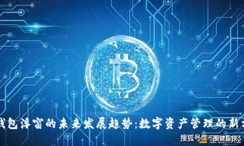 TP钱包浮窗的未来发展趋势：数字资产管理的新方式
