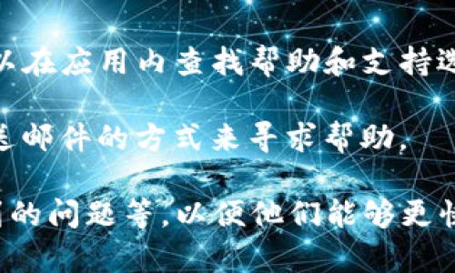 要联系TP钱包的客户支持，可以通过以下几种方式：

1. **官方网站**：访问TP钱包的官方网站，查找“联系我们”或“支持”页面，通常会提供相关的联系方式和支持信息。

2. **社交媒体**：许多公司在社交媒体上有官方账号，可以通过他们的Facebook、Twitter、Telegram等平台联系客户支持。

3. **应用内支持**：如果你已经下载了TP钱包应用，可以在应用内查找帮助和支持选项，通常会有联系客服的功能。

4. **邮件支持**：有些钱包提供电子邮箱，可以通过发送邮件的方式来寻求帮助。

确保在联系时提供详细的信息，例如你的钱包地址、遇到的问题等，以便他们能够更快地为你解决问题。如果您还有其他问题，欢迎随时询问！