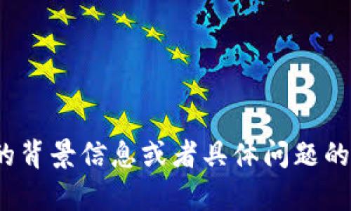 关于TP钱包的信息还是比较有限的，也许你指的是某种特定的数字资产钱包或者是相关的服务。如果你能提供更多的背景信息或者具体问题的话，我会很乐意帮助你解答。你是在询问TP钱包的使用方法、功能，还是其他方面的信息呢？请具体描述一下你的需求。