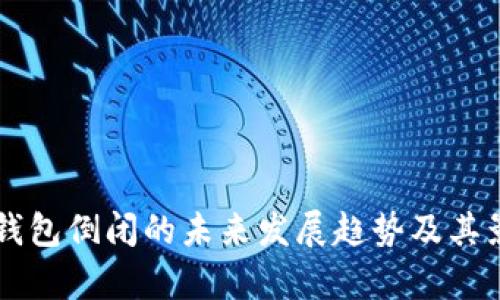 虚拟币钱包倒闭的未来发展趋势及其影响分析
