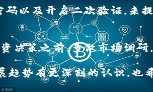 bianweitp钱包涨幅更新: 未来数字资产的投资趋势/bianwei
tp钱包, 涨幅, 数字资产, 投资趋势/guanjianci

引言
在过去的几年里，数字资产的兴起如同一场革命，改变了我们看待财富和投资的方式。尤其是在区块链技术日益成熟的今天，tp钱包作为一种数字资产管理工具，其重要性愈发凸显。今天，我们将深入探讨tp钱包的涨幅更新及其未来的发展趋势。

什么是tp钱包？
tp钱包全名为Trust Wallet，是一个由Binance支持的去中心化数字钱包。它允许用户存储、管理和交易多种加密货币。同时，tp钱包还支持DeFi（去中心化金融）和DApp（去中心化应用）功能，极大提升了数字资产管理的灵活性和安全性。
tp钱包不仅友好且易于使用，更因其安全性和去中心化特性，受到了广泛青睐。用户可通过该钱包随时随地访问他们的数字资产，参与到加密货币的投资中。而正是在这样的背景下，tp钱包的涨幅情况成为了投资者们关注的焦点。

tp钱包的涨幅更新如何影响市场？
数字货币市场向来波动剧烈，而tp钱包的涨幅更新更是直接影响着投资者的决策。一方面，涨幅的提高往往代表着某种资产的活跃度提升，吸引越来越多的投资者关注和入局；另一方面，涨幅的下降则可能会引发市场的恐慌，导致投资者士气低落。
例如，当tp钱包中某个特定数字资产的价格上涨时，许多交易者会迅速做出反应，选择在高位抛售以获利。反过来，如果涨幅更新不理想，市场上的抛压可能增加，导致价格进一步下跌，这也让许多投资者感到不安。

tp钱包的未来发展趋势
随着区块链技术的不断进步，tp钱包的未来充满无限可能。接下来的几个趋势可能会影响其发展及用户体验：

h41. 更加安全的存储方式/h4
随着网络安全威胁的增加，tp钱包肯定会更加注重用户的资产安全。可能会引入更多的生物识别技术、二次验证机制等，以确保用户资产的安全性。说实话，这让我真心期待，更安全的方式可以让用户们更加放心地操作！

h42. 跨链功能发展/h4
如今，市场上有众多不同的区块链，而不同区块链之间的互通还需要改进。tp钱包未来可能会增加更多的跨链功能，让用户在不同的链上进行流通，提升资产的流动性和价值。想象一下，未来你的资产能够无缝转换在不同的区块链之间，这绝对是一个令人兴奋的想法！

h43. 集成更多的DeFi产品/h4
DeFi（去中心化金融）的崛起让用户有了更多投资和增值资产的方式。tp钱包未来可能会进一步集成简化的DeFi工具，使得普通用户也能够方便地参与到Yield Farming、流动性挖矿等项目中。对此，我不禁有些期待，毕竟金融的普惠将能真正改变很多人的生活！

h44. 社区治理的增强/h4
随着加密货币行业的不断成熟，用户社区的声音越来越重要。tp钱包未来可能会引入更多的社区治理机制，让用户参与到钱包的决策中。听到这样的消息，心里当然会觉得很激动，毕竟我们终于能够在自己所用的工具上发声啦！

投资者面临的挑战与机会
虽然tp钱包的涨幅更新展示了投资的机会，但市场的不确定性也让投资者面临挑战。理解市场的波动性以及如何应对这些变化，是每一个加密货币投资者都必须面对的问题。

h4挑战之一：市场的波动性/h4
加密货币市场如同过山车，涨跌起伏不定，投资者需做好心理准备。常常有投资者因为一时的情绪而做出决策，最终导致损失。有点遗憾的是，这样的情况屡见不鲜。但正因如此，保持冷静与理性，做好市场研究与判断，才能在波动中寻找机会。

h4挑战之二：信息不对称/h4
在信息泛滥的今天，如何筛选出真正有用的数据，对于投资者来说是真正的挑战。投资者需要花时间去研究和理解背后的项目，一味盲从可能会导致错误的选择。说真心话，这也是投资中的一种“不确定性”，有时会让人感到些许无奈。

总结
tp钱包作为一种便捷高效的数字资产管理工具，其涨幅更新对于市场和投资者的走向具有重要的指引意义。未来随着技术的发展，tp钱包将不断自身功能，让更多用户能够得到数字资产的便利。对于投资者而言，认识市场的变化，做好风险控制，保持冷静，将是获取成功的关键！

常见问题

h41. tp钱包的安全性如何保障？/h4
tp钱包在安全性方面采取了多重保护措施，包括私钥本地存储、二步验证、用户反馈等机制。在使用时，用户可以通过设置强密码以及开启二次验证，来提升自己的账户安全。说实话，有效的安全保护措施让我觉得使用tp钱包的心里更加踏实！

h42. 怎样选择tp钱包中的资产进行投资？/h4
选择tp钱包中的资产进行投资需要考虑几个因素，例如市场趋势、项目团队、社区支持度和技术实力等。建议投资者在做出投资决策之前，多做市场调研，并参与到相关社区讨论中，了解更多信息。真心觉得，只有通过对项目深入的了解，才能更好地把握投资机会。

数字货币的未来充满无限的可能，而tp钱包无疑是其中的重要一环。希望通过这篇文章，大家能对tp钱包的涨幅更新及其发展趋势有更深刻的认识，也希望大家能够在投资的路上，越走越远！