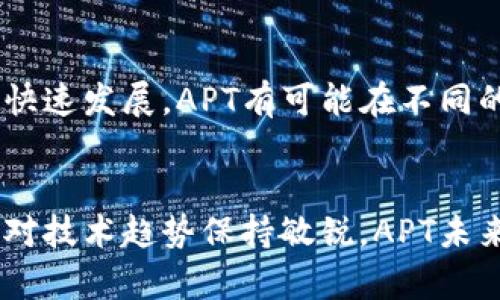 虚拟币APT是什么币？2023年虚拟货币发展趋势分析

APT, 虚拟币, 加密货币, 数字资产/guanjianci

引言：什么是APT？
在这个快速发展的数字时代，虚拟货币的种类已经越来越多，APT（Aptos币）正是其中之一。APT是基于Aptos区块链的原生代币，旨在为去中心化应用提供强大的支持。在介绍APT之前，我们首先来了解一下Aptos这个项目的背景以及它所带来的技术革新和机遇。

Aptos区块链的背景
Aptos项目成立于2021年，由前Facebook（现Meta）交互技术团队的一些成员创建。这个团队的愿景是通过普及区块链技术，使其更易于使用，并能够支持更高的交易吞吐量和更低的交易费用。Aptos使用了一种名为Move的编程语言，这种语言不仅安全可靠，还具有高效性，使得智能合约的开发变得更加便捷。

APT的功能与特点
APT作为Aptos区块链的原生代币，具有以下几个主要功能：
ul
  listrong交易费用支付：/strongAPT可以用于支付网络中的交易费用，确保用户能够快速完成转账。/li
  listrong参与治理：/strong拥有APT的用户可以参与到网络治理中，投票决定协议的未来发展方向和更新。/li
  listrong奖励机制：/strongAPT也可能在不同的去中心化金融（DeFi）应用和生态系统中作为奖励发放，吸引用户参与生态建设。/li
/ul

APT的市场表现
自上市以来，APT的市场表现吸引了众多投资者的目光。例如，在其初次发行后，APT的价格迅速上涨，这一趋势让许多投资者感到振奋。然而，正是因为虚拟货币市场的不确定性，APT的价格也经历了波动。我们不能简单地把APT作为短期投资的对象，而应该更关注其长远发展。

技术优势与应用场景
Aptos区块链拥有多项技术优势，例如：
ul
  listrong高吞吐量：/strongAptos能够支持每秒超过160,000笔交易，相较于传统区块链系统，这一性能几乎是其数十倍。/li
  listrong低延迟：/strong以极低的延迟时间完成交易确认，使用户即便在网络繁忙时也能顺畅使用。/li
  listrong强大的安全性：/strongMove编程语言为开发者提供了更强的安全保障，避免了许多安全漏洞。/li
/ul
在未来，APT或许能够被广泛应用于诸如游戏、社交网络、供应链管理等多个领域，成为虚拟世界与现实世界连接的桥梁。

未来发展趋势分析
展望未来，APT的潜力不容小觑。首先，随着区块链技术的不断发展，APT作为新兴虚拟货币，势必会引起更多行业的关注。其次，Aptos团队不断进行技术迭代与，将吸引更多的开发者与用户参与进来，形成良性的生态循环。
同时，随着各国对数字货币的监管政策逐渐明确，APT在合规交易中的优势也将进一步显现，推动其市场的成熟度和稳定性。

相关问题一：APT是否值得投资？
真心觉得投资APT这样的虚拟货币是一项需要谨慎决策的事情。作为一个新兴的资产，它的波动性较大，因此需要投资者认真考虑风险与收益。如果你对Aptos项目的长远发展抱有信心，同时了解基本的投资原则，那么APT无疑是个值得关注的对象。

相关问题二：APT的未来会如何演变？
我有点遗憾地说，在如今日新月异的技术环境中，没有任何人可以确切预测APT的未来。但可以肯定的是，随着区块链技术和去中心化金融的快速发展，APT有可能在不同的应用场景中发挥越来越重要的作用。此外，Aptos团队的努力和行业趋势的变化也将直接影响APT的演变方向。

结语
综上所述，APT作为一种新兴的虚拟货币，构成了Aptos区块链生态的重要组成部分。虽说投资风险与机遇并存，但只要我们能够谨慎评估，并对技术趋势保持敏锐，APT未来的发展或许将超出我们的想象。无论你是投资者还是技术使用者，APT都值得你去深入了解与关注。