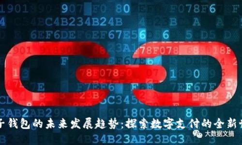 电子钱包的未来发展趋势：探索数字支付的全新世界