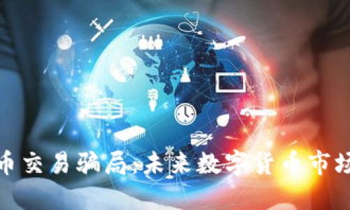央视揭秘虚拟币交易骗局：未来数字货币市场的风险与趋势
