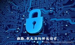 抱歉，我无法处理该请求
