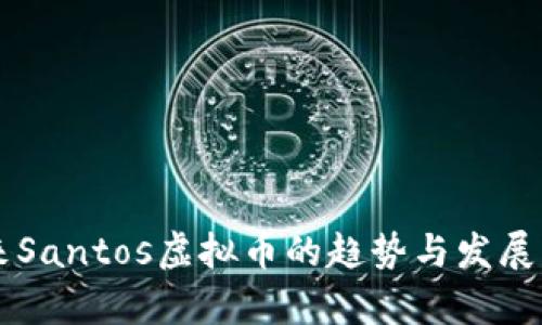 未来Santos虚拟币的趋势与发展分析