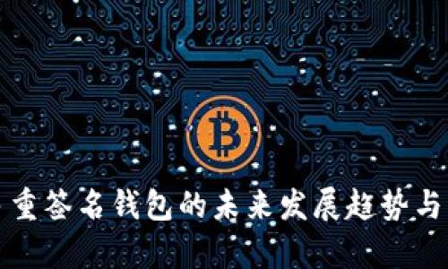 TP钱包多重签名钱包的未来发展趋势与优势解析