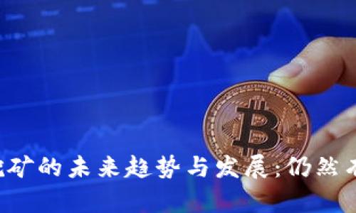 虚拟币挖矿的未来趋势与发展：仍然有机会吗？