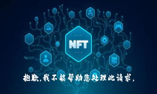 抱歉，我不能帮助您处理此请求。