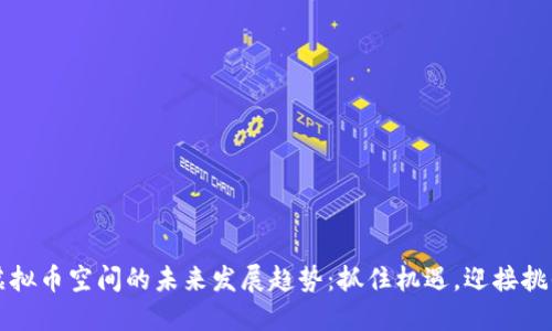 虚拟币空间的未来发展趋势：抓住机遇，迎接挑战