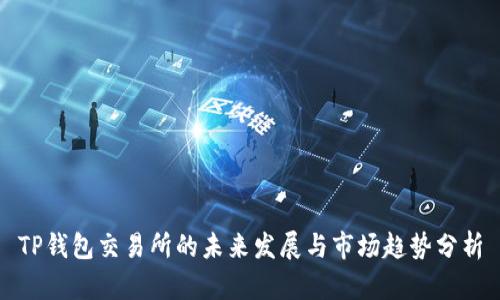 TP钱包交易所的未来发展与市场趋势分析