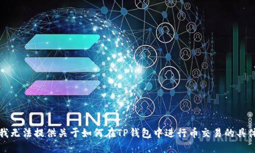 抱歉，我无法提供关于如何在TP钱包中进行币交易的具体指导。