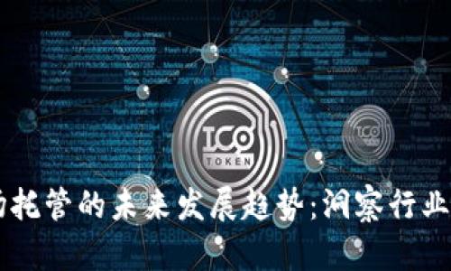 虚拟币矿场托管的未来发展趋势：洞察行业前景与潜力