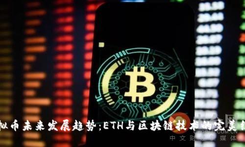 虚拟币未来发展趋势：ETH与区块链技术的完美结合