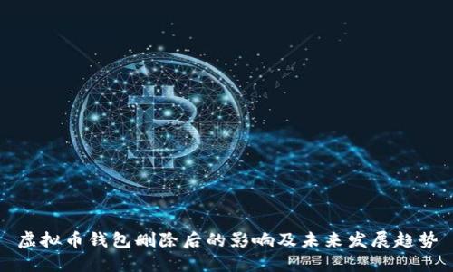 虚拟币钱包删除后的影响及未来发展趋势