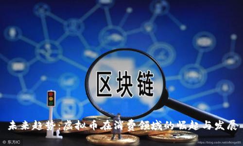未来趋势：虚拟币在消费领域的崛起与发展