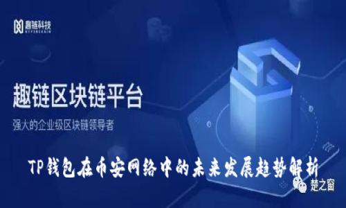TP钱包在币安网络中的未来发展趋势解析