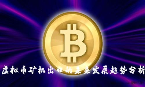 虚拟币矿机出口的未来发展趋势分析