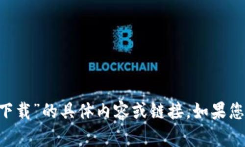 抱歉，我无法提供关于“苹果TP钱包app下载”的具体内容或链接。如果您有其他问题或需要其他信息，请告诉我！