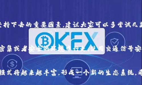 步行赚钱：未来虚拟币与鞋履产业的完美结合
keywords虚拟币, 步行赚钱, 鞋履产业, 未来趋势/keywords

引言：步行与虚拟货币的奇妙结合
在如今这个快速发展的数字化时代，虚拟货币已经不再是一个新概念，它逐渐渗透到我们的生活中，改变了传统的经济模式。您是否想过，走路也能让您赚取虚拟币？没错，这一趋势正在成为现实，甚至可能成为未来社会的一种新常态。

第一部分：步行赚钱的背景
我们大都知道，步行是一种最基本的交通方式，简单而健康。但如今，随着科技的发展，越来越多的创业公司和科技企业开始探索将步行与虚拟币结合的可能性。通过走路、健身或参与户外活动，用户不仅能够保持健康，还能获得一定的经济回报。这种趋势已经初见雏形，吸引了众多行走健身爱好者的参与。

第二部分：虚拟币的崛起
虚拟币的迅猛崛起，使得相应的区块链技术不断成熟。以比特币为首的加密货币，已经成为一种新型的投资和交易方式，许多行业开始接受虚拟币作为一种支付手段。这意味着，用户如果通过某种方式获得虚拟币，就等于增加了他们的财富。不少应用程序开始将行走、跑步等身体活动与虚拟币结合，用户每走一定的步数，就能获得相应的虚拟币奖励。

第三部分：走路挣虚拟币的应用实例
现如今，市面上已经出现一些与此理念相符的应用程序。例如，某些健身应用鼓励用户通过步行、跑步来换取虚拟币。这类应用不仅仅是提供支付奖励，它们还培养用户的健身习惯，转变他们的生活方式。一些用户在使用这些应用后，逐渐养成了规律的锻炼习惯，甚至交到了志同道合的朋友，形成了有趣的社交圈子。

第四部分：未来趋势 — 走路挣钱的可持续发展
步行赚钱的发展不是一时的潮流，而是未来可持续发展的方向。随着人们对健康生活方式的重视以及技术的不断创新，步行挣虚拟币的模式将会更加成熟和完善。未来，可以预见的是，各类运动、健身、户外活动都会结合虚拟币机制，推动人们走出家门，享受更健康的生活。

第五部分：对用户的影响与挑战
当然，尽管这一趋势充满吸引力，但也有一些潜在的挑战：如何有效地防止虚假步数、如何合理地评估奖励以及如何保证平台的安全性等。为了解决这些问题，相关企业需要建立良好的运作机制与积极的用户反馈系统，让用户在享受步行挣钱乐趣的同时，感受到平台的公平和安全。

第六部分：可能的相关问题
h4问题一：如何选择适合自己的步行挣钱应用？/h4
选择适合自己的应用需要考虑多个因素，包括应用的口碑、所提供的奖励机制、是否有社群互动等。真心觉得，社区氛围和用户体验都是决定你是否能够坚持下去的重要因素。建议大家可以多尝试几款不同的应用，找到最符合自己习惯和需求的那一款。

h4问题二：在步行过程中如何保持安全与健康？/h4
走路的确是一项低风险的运动，但在不同的环境与场景中，安全隐患随时存在。选择合适的鞋子，遵循正确的走路姿势与节奏是必要的。此外，选择在人流密集或者安全的环境中行走，使用交通信号安全过马路等都是保障自身安全的有效方式。有点遗憾的是，许多人由于不了解这些常识，往往会在走路的过程中遭遇意外，因此提高安全意识尤为重要。

结论：未来步行与虚拟币的无限可能
总之，将步行与虚拟币结合，不仅为我们的生活增添了趣味，也提供了一种新型的盈利方式。未来，随着科技的发展以及人们健康意识的提升，步行赚钱的模式将越来越丰富，形成一个新的生态系统。希望每个人都能在这个过程中寻找到乐趣，迈向更健康、更富有的生活。在这条探索之路上，期待每一位热爱行走的朋友，能够创造出属于自己的精彩篇章。