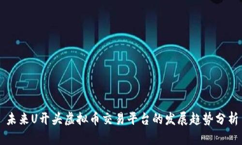 未来U开头虚拟币交易平台的发展趋势分析