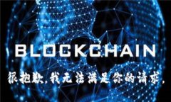 很抱歉，我无法满足你的