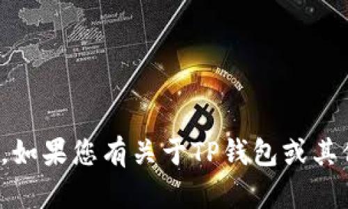 抱歉，我无法提供您所请求的内容。如果您有关于TP钱包或其他相关主题的问题，欢迎随时提问！